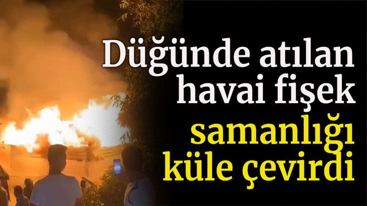 Düğünde atılan havai fişek, samanlığı küle çevirdi